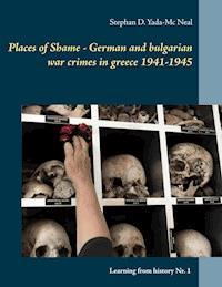 Places of Shame - German and bulgarian war crimes in greece 1941-1945 - Stephan D. Yada-Mc Neal - E-Book