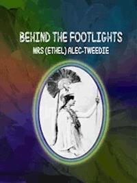 Behind the Footlights - Mrs. (Ethel) Alec-Tweedie - E-Book