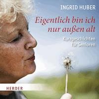 Eigentlich bin ich nur außen alt - Ingrid Huber - Hörbuch