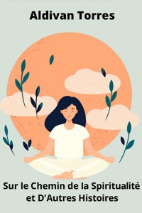 Sur le Chemin de la Spiritualité et D'autres Histoires - aldivan teixeira torres - E-Book
