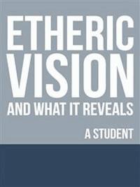 Etheric Vision and What It Reveals - A Student - E-Book