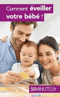 Comment éveiller votre bébé ? - Dominique van der Kaa - E-Book
