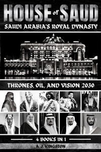 House Of Saud: Saudi Arabia's Royal Dynasty - A.J.Kingston - E-Book