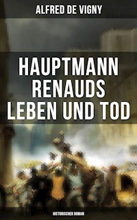 Hauptmann Renauds Leben und Tod (Historischer Roman) - Alfred de Vigny - E-Book