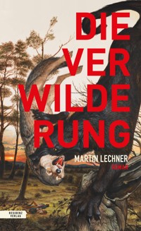 Die Verwilderung - Martin Lechner - E-Book