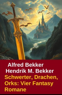 Schwerter, Drachen, Orks: Vier Fantasy Romane - Alfred Bekker - E-Book
