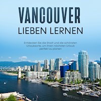 Vancouver lieben lernen: Entdecken Sie die Stadt und die schönsten Urlaubsorte, um Ihren nächsten Urlaub perfekt zu planen - Sabine Menrath - Hörbuch