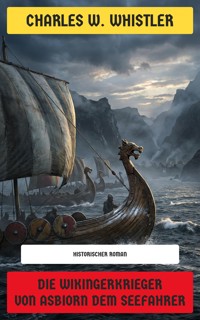 Die Wikingerkrieger von Asbiorn dem Seefahrer - Charles W. Whistler - E-Book