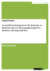 Gesundheitsmanagement. Ein Konzept zu Reduzierung von Bewegungsmangel bei Kindern und Jugendlichen - Isabell Fischer - E-Book