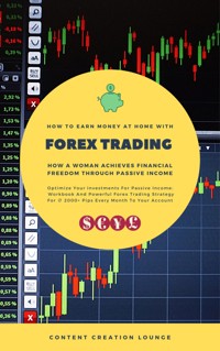 How To Earn Money At Home With FX Trading: How A Woman Achieves Financial Freedom For Passive Income - Content Creation Lounge - E-Book