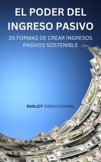 El Poder del Ingreso Pasivo - Ranjot Singh Chahal - E-Book