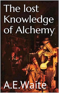 The lost knowledge of Alchemy - A.e. Waite - E-Book