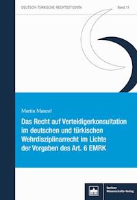 Das Recht auf Verteidigerkonsultation im deutschen und türkischen Wehrdisziplinarrecht im Lichte der Vorgaben des Art. 6 EMRK - Martin Manzel - E-Book
