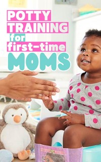 Potty Training For First-Time Moms! - Penny Wise - E-Book
