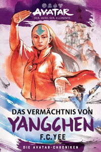 Avatar – Der Herr der Elemente: Das Vermächtnis von Yangchen (Die Avatar-Chroniken 4) - F.C. Yee - E-Book