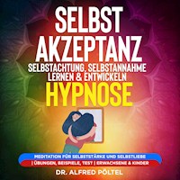 Selbstakzeptanz, Selbstachtung, Selbstannahme lernen & entwickeln - Hypnose - Dr. Alfred Pöltel - Hörbuch