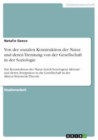 Von der sozialen Konstruktion der Natur und deren Trennung von der Gesellschaft in der Soziologie - Natalie Geese - E-Book