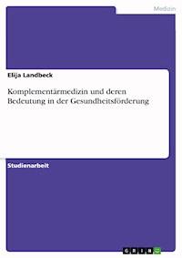 Komplementärmedizin und deren Bedeutung in der Gesundheitsförderung - Elija Landbeck - E-Book