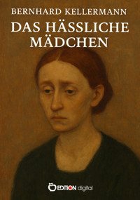 Das hässliche Mädchen - Bernhard Kellermann - E-Book