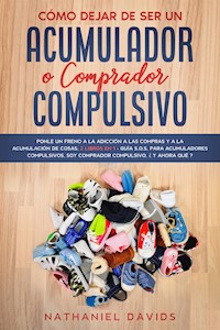 Cómo Dejar de ser un Acumulador o Comprador Compulsivo - Nathaniel Davids - E-Book
