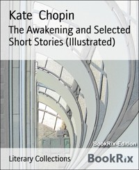 The Awakening and Selected Short Stories (Illustrated) - Kate Chopin - E-Book