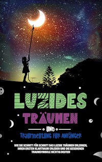 Luzides Träumen und Traumdeutung für Anfänger: Wie Sie Schritt für Schritt das luzide Träumen erlernen, Ihren ersten Klartraum erleben und die gesehenen Traumsymbole richtig deuten - Mara Bronn - E-Book