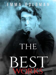 Emma Goldman: The Best Works - Emma Goldman - E-Book