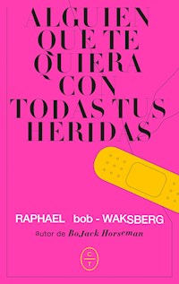 Alguien que te quiera con todas tus heridas - Raphael Bob-Waksberg - E-Book