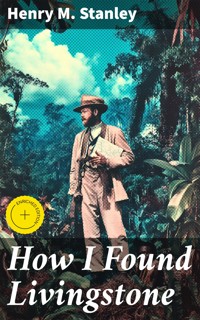 How I Found Livingstone - Henry M. Stanley - E-Book