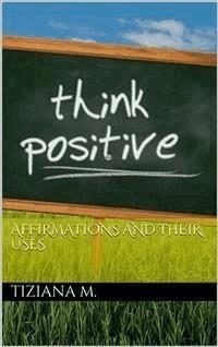 Affirmations And Their Uses - Tiziana M. - E-Book