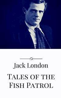 Tales of the Fish Patrol - Jack  London - E-Book