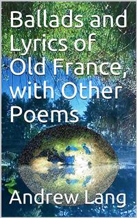 Ballads and Lyrics of Old France, with Other Poems - Andrew Lang - E-Book