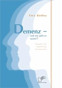 Demenz - und wie geht es weiter? Ratgeber für Angehörige und Betreuer - Ewa Budna - E-Book