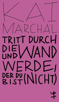 Tritt durch die Wand und werde, der du (nicht) bist - Kai Marchal - E-Book