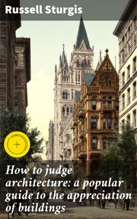 How to judge architecture: a popular guide to the appreciation of buildings - Russell Sturgis - E-Book