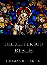 The Jefferson Bible - Life And Morals Of Jesus Of Nazareth - Thomas Jefferson - E-Book