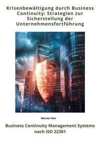 Krisenbewältigung durch  Business Continuity: Strategien zur Sicherstellung der  Unternehmensfortführung - Werner Fehr - E-Book