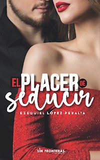 El placer de seducir - Ezequiel López Peralta - E-Book