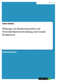 Wirkung von Kinderchorarbeit auf Persönlichkeitsentwicklung und soziale Kompetenz - Julia Scholz - E-Book