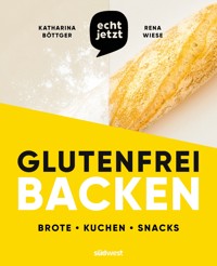 echt jetzt: Glutenfrei backen - Katharina Böttger - E-Book