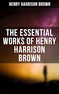 The Essential Works of Henry Harrison Brown - Henry Harrison Brown - E-Book