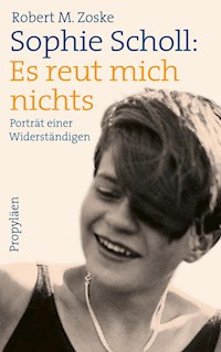 Sophie Scholl: Es reut mich nichts - Robert M. Zoske - E-Book