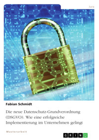 Die neue Datenschutz-Grundverordnung (DSGVO). Wie eine erfolgreiche Implementierung im Unternehmen gelingt - Fabian Schmidt - E-Book