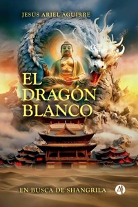 El Dragón Blanco en busca de Shangrila - Jesús Ariel Aguirre - E-Book