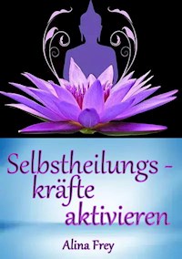 Selbstheilungskräfte aktivieren - Alina Frey - E-Book