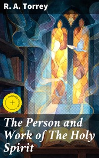 The Person and Work of The Holy Spirit - R. A. Torrey - E-Book