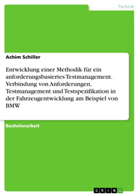 Entwicklung einer Methodik für ein anforderungsbasiertes Testmanagement. Verbindung von Anforderungen, Testmanagement und Testspezifikation in der Fahrzeugentwicklung am Beispiel von BMW - Achim Schiller - E-Book