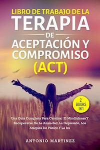 Libro de trabajo de la terapia de aceptación y compromiso (act) (2 books in 1) - Antonio Martinez - E-Book