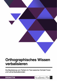 Orthographisches Wissen verbalisieren. Die Bearbeitung von Fehlern im Text zwischen Schüler*innen und Lehramtsstudierenden -  - E-Book