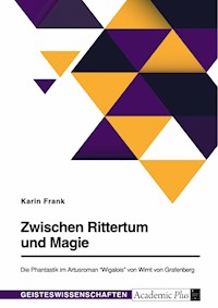Zwischen Rittertum und Magie. Die Phantastik im Artusroman "Wigalois" von Wirnt von Grafenberg - Karin Frank - E-Book